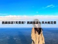 西藏旅游7天费用？西藏旅游七天大概花费