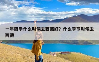 一年四季什么时候去西藏好？什么季节时候去西藏