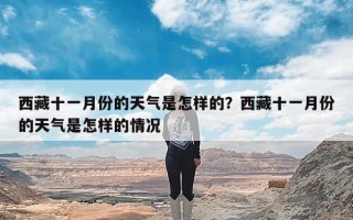 西藏十一月份的天气是怎样的？西藏十一月份的天气是怎样的情况