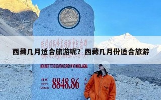 西藏几月适合旅游呢？西藏几月份适合旅游