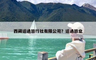 西藏运通旅行社有限公司？运通旅业