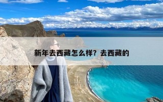 新年去西藏怎么样？去西藏的