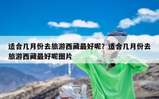 适合几月份去旅游西藏最好呢？适合几月份去旅游西藏最好呢图片