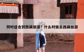 何时适合到西藏旅游？什么时侯去西藏旅游