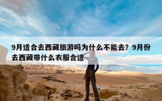 9月适合去西藏旅游吗为什么不能去？9月份去西藏带什么衣服合适