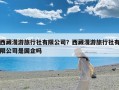 西藏漫游旅行社有限公司？西藏漫游旅行社有限公司是国企吗