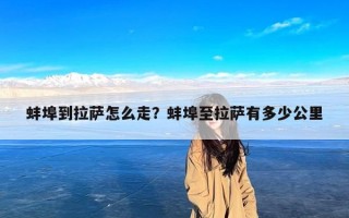 蚌埠到拉萨怎么走？蚌埠至拉萨有多少公里