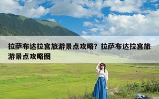 拉萨布达拉宫旅游景点攻略？拉萨布达拉宫旅游景点攻略图