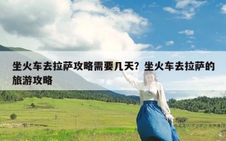 坐火车去拉萨攻略需要几天？坐火车去拉萨的旅游攻略