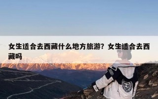 女生适合去西藏什么地方旅游？女生适合去西藏吗