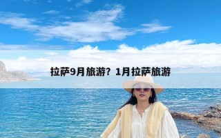 拉萨9月旅游？1月拉萨旅游