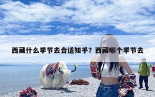 西藏什么季节去合适知乎？西藏哪个季节去