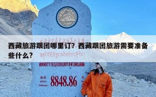 西藏旅游跟团哪里订？西藏跟团旅游需要准备些什么?