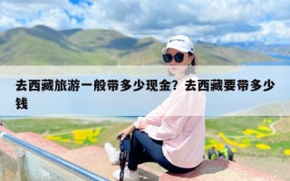 去西藏旅游一般带多少现金？去西藏要带多少钱