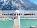 西藏旅游报团怎么报名的？西藏旅游参团