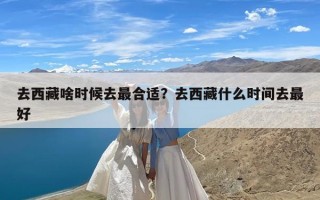 去西藏啥时候去最合适？去西藏什么时间去最好