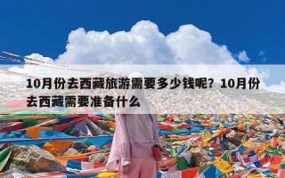 10月份去西藏旅游需要多少钱呢？10月份去西藏需要准备什么