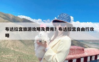 布达拉宫旅游攻略及费用？布达拉宫自由行攻略