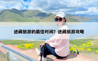 进藏旅游的最佳时间？进藏旅游攻略