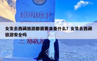 女生去西藏旅游都需要准备什么？女生去西藏旅游安全吗