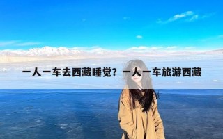 一人一车去西藏睡觉？一人一车旅游西藏