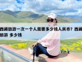 西藏旅游一次一个人需要多少钱人民币？西藏旅游 多少钱