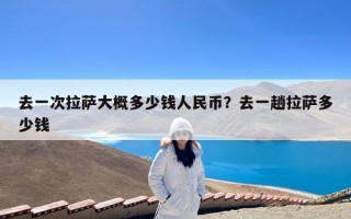 去一次拉萨大概多少钱人民币？去一趟拉萨多少钱