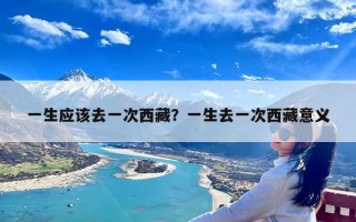 一生应该去一次西藏？一生去一次西藏意义