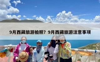 9月西藏旅游拍照？9月西藏旅游注意事项