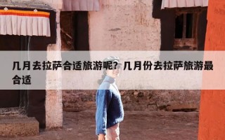 几月去拉萨合适旅游呢？几月份去拉萨旅游最合适