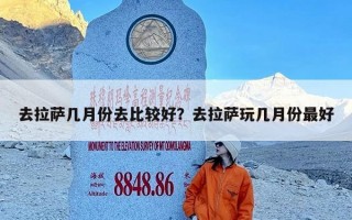 去拉萨几月份去比较好？去拉萨玩几月份最好