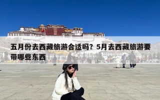 五月份去西藏旅游合适吗？5月去西藏旅游要带哪些东西