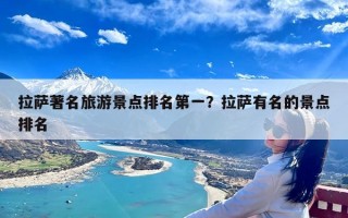 拉萨著名旅游景点排名第一？拉萨有名的景点排名