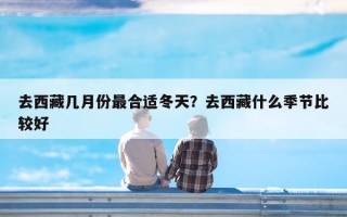 去西藏几月份最合适冬天？去西藏什么季节比较好