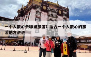 一个人散心去哪里旅游？适合一个人散心的旅游地方说说