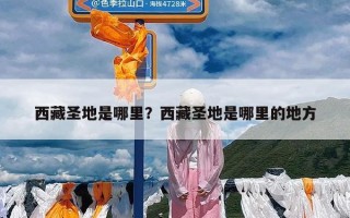 西藏圣地是哪里？西藏圣地是哪里的地方