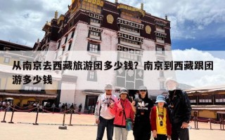 从南京去西藏旅游团多少钱？南京到西藏跟团游多少钱