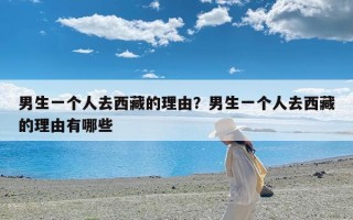 男生一个人去西藏的理由？男生一个人去西藏的理由有哪些