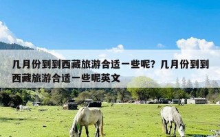 几月份到到西藏旅游合适一些呢？几月份到到西藏旅游合适一些呢英文