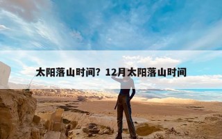 太阳落山时间？12月太阳落山时间