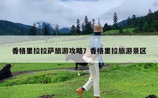 香格里拉拉萨旅游攻略？香格里拉旅游景区