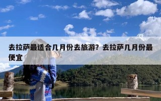 去拉萨最适合几月份去旅游？去拉萨几月份最便宜