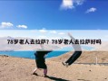 78岁老人去拉萨？78岁老人去拉萨好吗