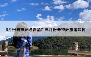 3月份去拉萨必需品？三月份去拉萨旅游如何