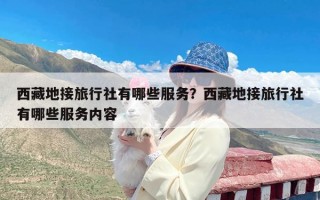 西藏地接旅行社有哪些服务？西藏地接旅行社有哪些服务内容