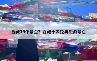 西藏15个景点？西藏十大经典旅游景点