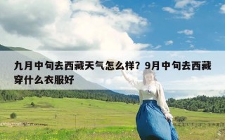 九月中旬去西藏天气怎么样？9月中旬去西藏穿什么衣服好