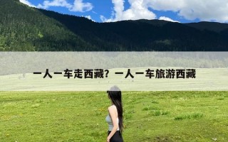 一人一车走西藏？一人一车旅游西藏