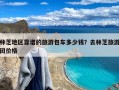 林芝地区靠谱的旅游包车多少钱？去林芝旅游团价格