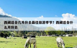 西藏适合几月份去最佳旅游季节？西藏适合什么月份去